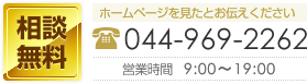 相談無料　ホームページを見たとお伝えください　044-969-2262　営業時間　9:00～19:00